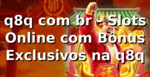 q8q com br - Slots Online com Bônus Exclusivos na q8q